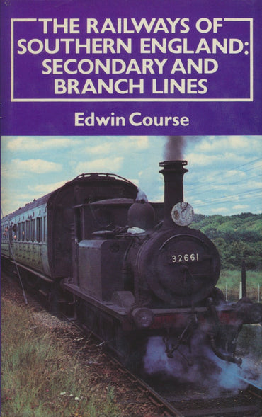 The Railways of Southern England: Secondary and Branch Lines