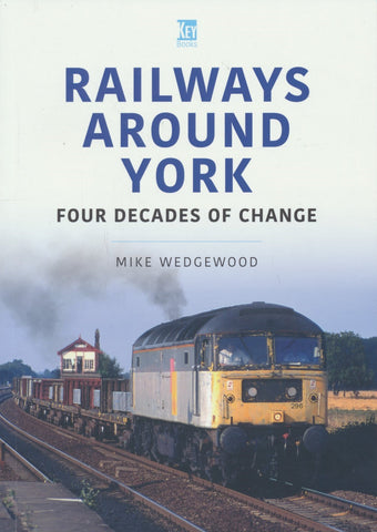 Britain's Railways Series, Volume 56 - Railways Around York: Four Decades of Change