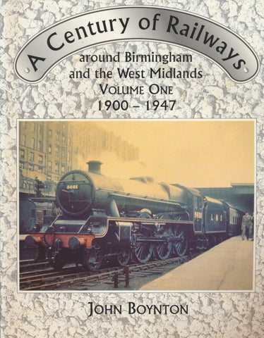 A Century of Railways Around Birmingham and the West Midlands - Volume One: 1900-1947