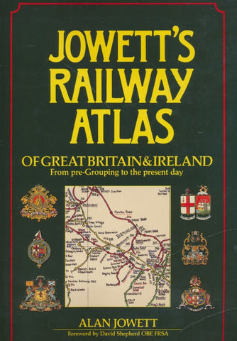 Jowett's Railway Atlas of Great Britain and Ireland From pre-Grouping to the present day