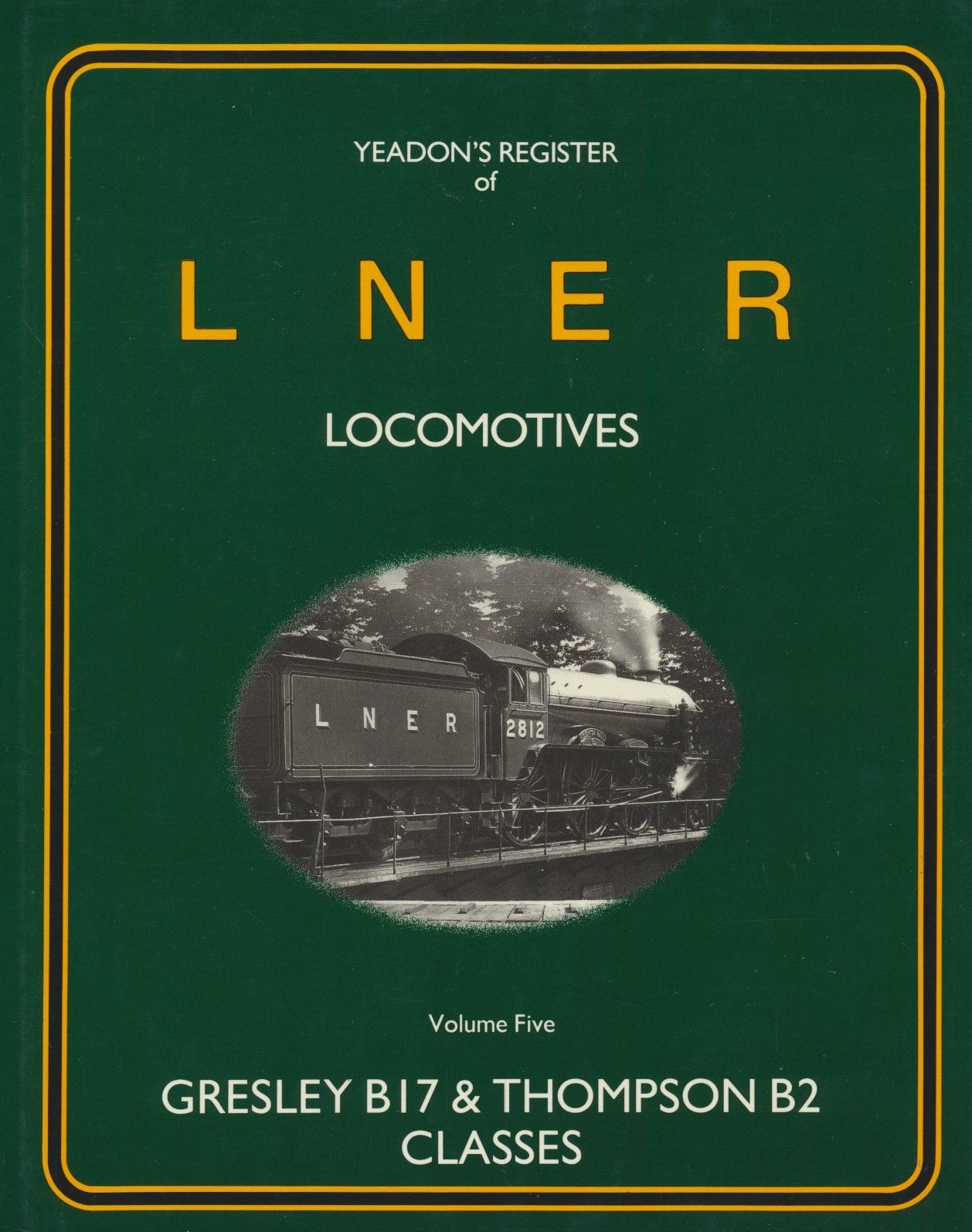 Yeadon's Register of LNER Locomotives, Volume  5 - Gresley B17 & Thompson B2 Classes