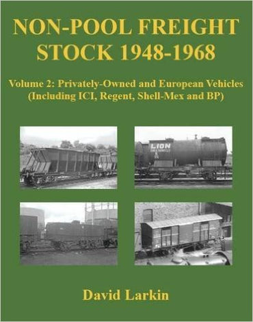 Non-Pool Freight Stock 1948-1968 Volume 2: Privately-Owned and European Vehicles (Including ICI, Regent, Shell-Mex and BP) Volume 2