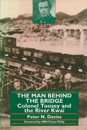 The Man Behind the Bridge: Colonel Toosey and the River Kwai