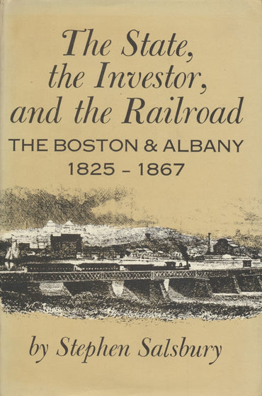 The State, the Investor, and the Railroad; The Boston & Albany, 1825-1867