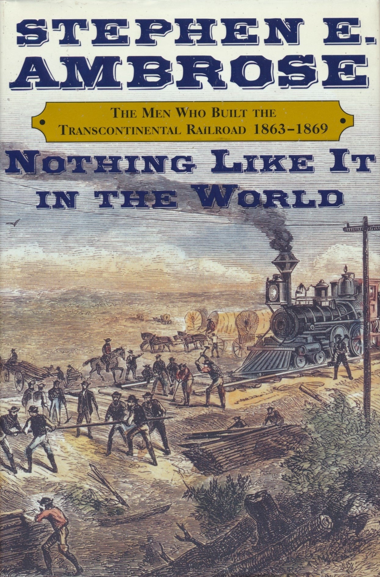 Nothing Like it in the World: The Men That Built the Transcontinental Railroad, 1863-1869