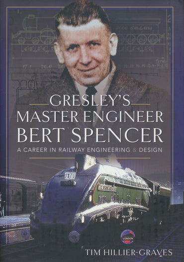 Gresley's Master Engineer, Bert Spencer: A Career in Railway Engineering and Design