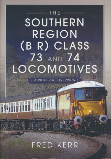 The Southern Region (B R) Class 73 and 74 Locomotives - A Pictorial Overview