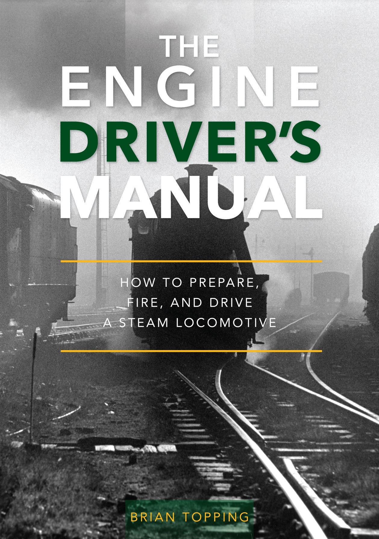 The Engine Driver's Manual: How To Prepare, Fire And Drive A Steam Loc ...