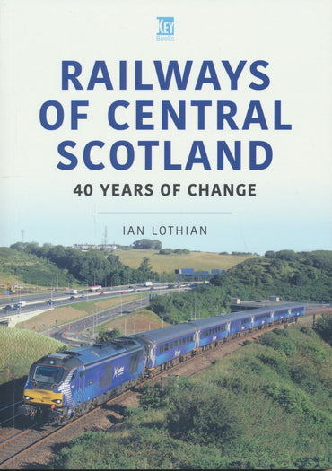 Britain's Railways Series, Volume 57: Railways of Central Scotland - 40 Years of Change