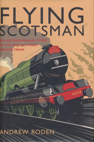 Flying Scotsman: The Extraordinary Story of the World's Most Famous Train