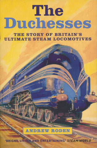 The Duchesses: The Story of Britains Ultimate Steam Locomotives