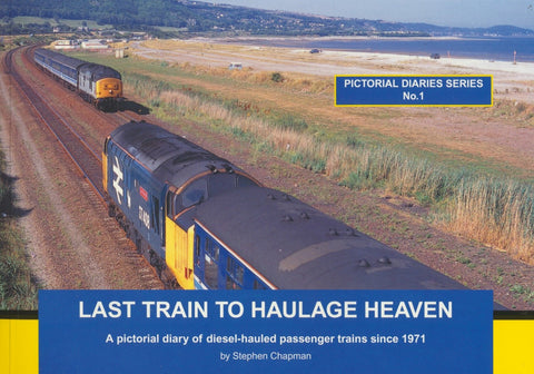 Last Train to Haulage Heaven: A Pictorial Diary of Diesel-Hauled Passenger Trains Since 1971