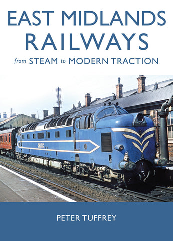 East Midlands Railways: from Steam To Modern Traction