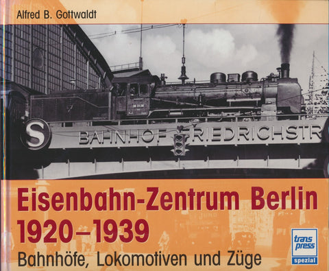 Eisenbahn-Zentrum Berlin 1920-1939: Bahnhofe, Lokomotiven und Zuge