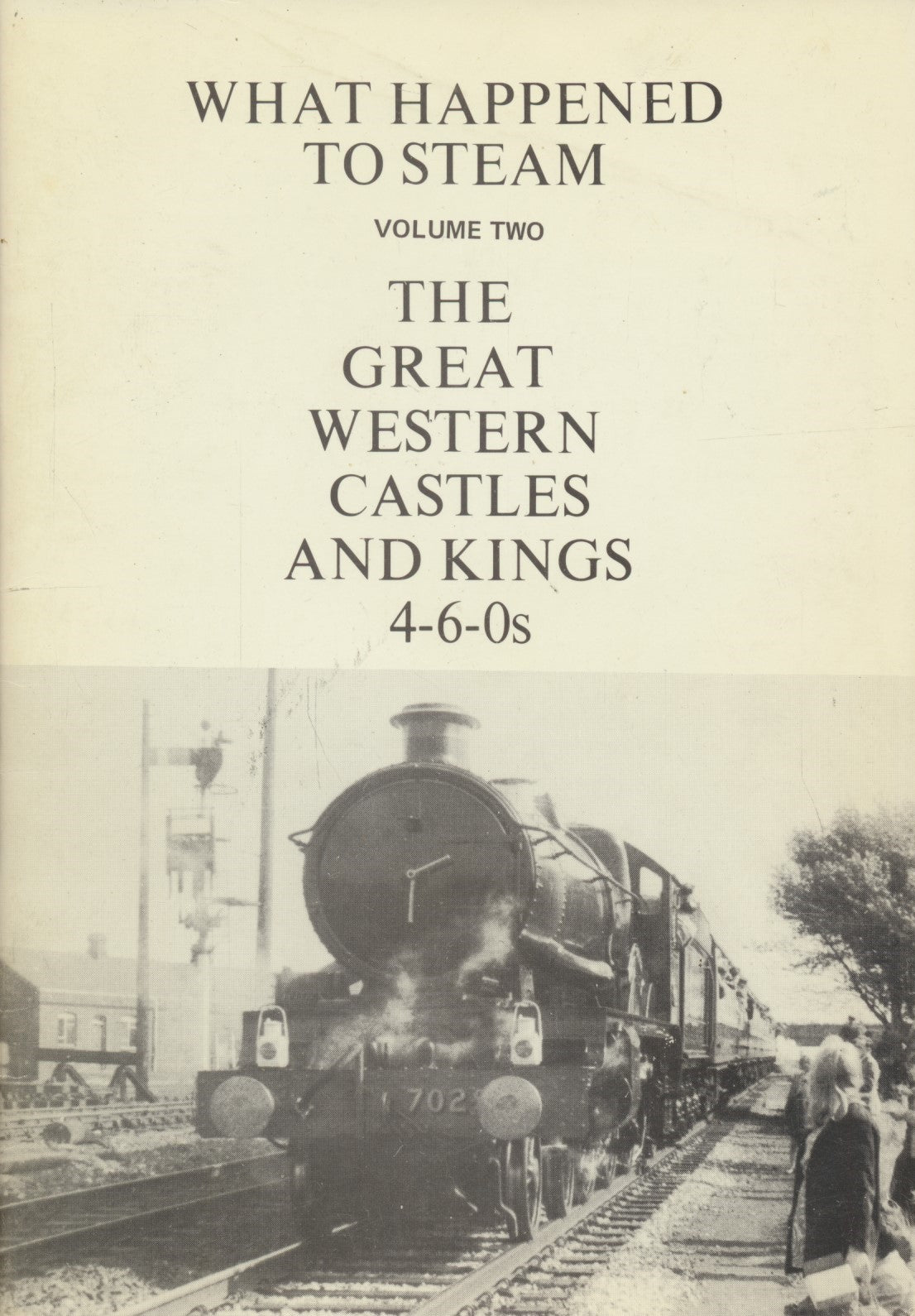 What Happened to Steam: Volume  2 - The Great Western Castles and Kings 4-6-0s