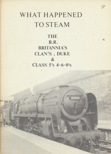 What Happened to Steam: Volume  9 - The B.R. Britannias, Clans, Duke and Class 5 4-6-0s