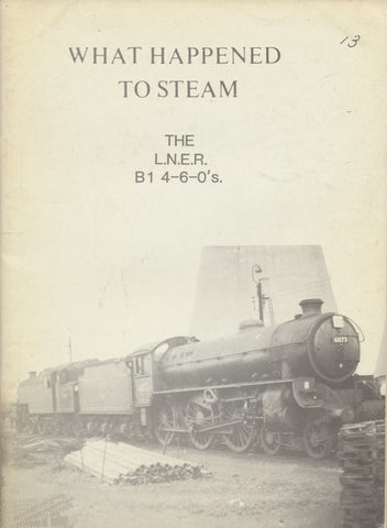 What Happened to Steam: Volume 13 - The LNER B1 4-6-0s