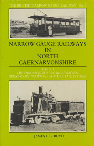 Narrow Gauge Railways in North Caernarvonshire Volume 3:  The Dinorwic Quarry and railways, Great Orme Tramway and other rail systems