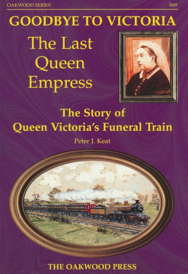 Goodbye to Victoria The Last Queen Empress: The Story of Queen Victoria's Funeral Train (X69)