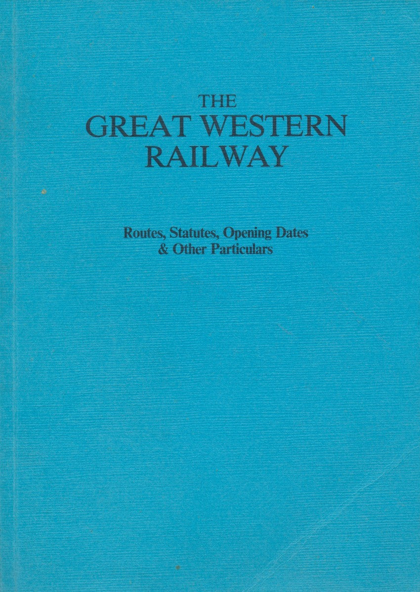 The Great Western Railway - Routes, Statutes, Opening Dates & Other Particulars