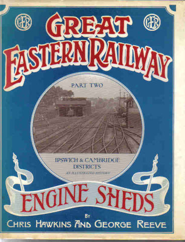 Great Eastern Railway Engine Sheds Part Two, Ipswich & Cambridge Districts, An Illustrated History