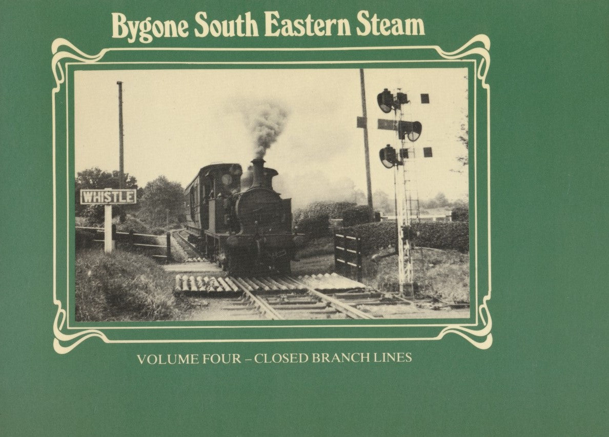 Bygone South Eastern Steam: Volume 4 - Closed Branches