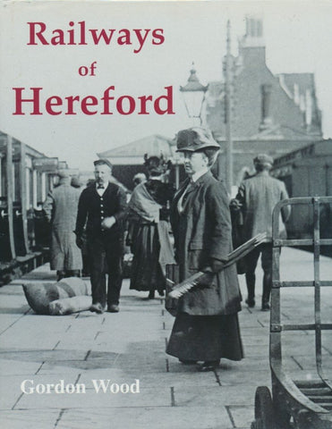Railways of Hereford: A Study of the Historical Development and Operation of Railways in the City