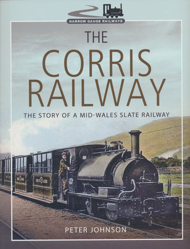 The Corris Railway: The Story of a Mid-Wales Slate Railway