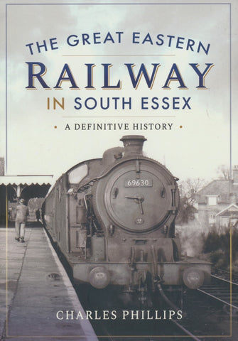 The Great Eastern Railway in South Essex: A Definitive History