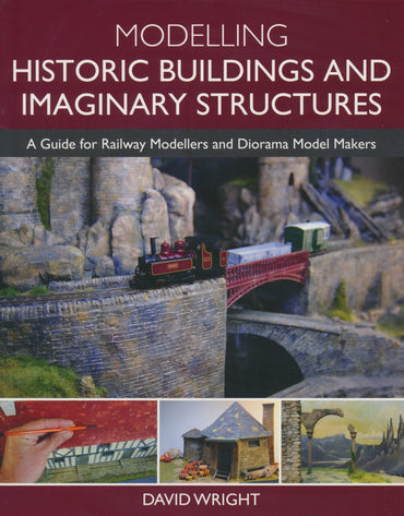 Modelling Historic Buildings and Imaginary Structures: A Guide for Railway Modellers and Diorama Model Makers