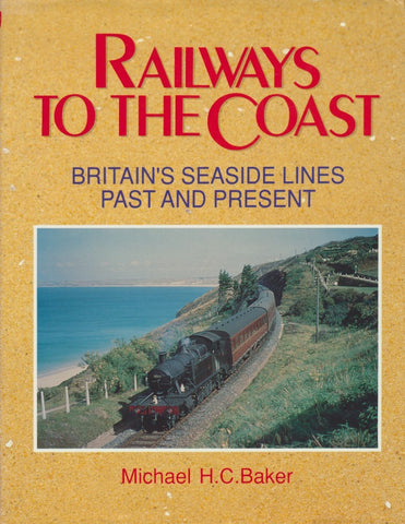 Railways to the Coast - Britain's Seaside Lines Past and Present
