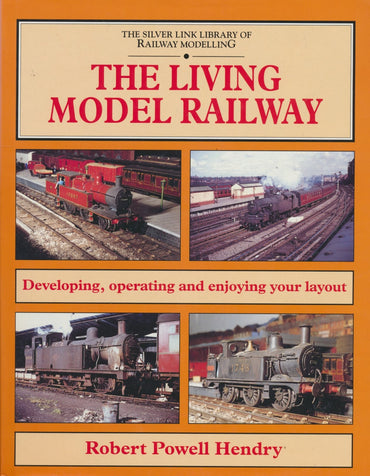 The Living Model Railway: Developing, Operating and Enjoying Your Layout