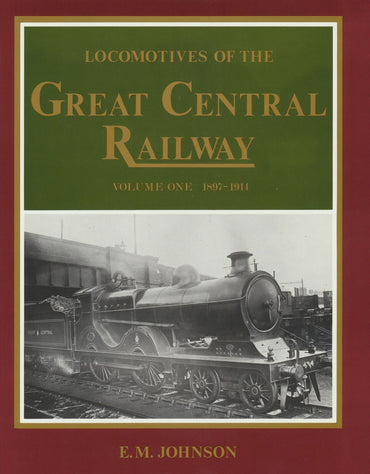 Locomotives of the Great Central Railway - Volume One 1897 - 1914