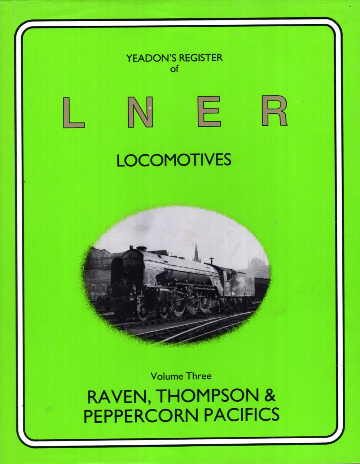 Yeadon's Register of LNER Locomotives, Volume  3 - Raven, Thompson & Peppercorn Pacifics