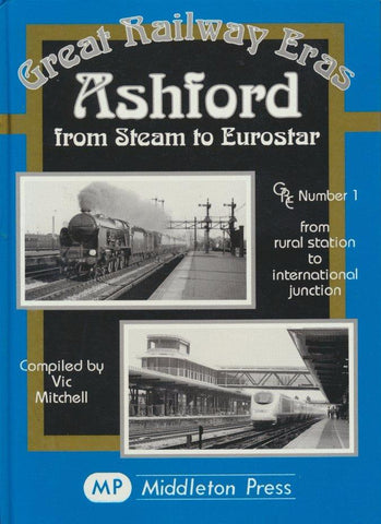 Ashford - from Steam to Eurostar (Great Railway Eras 1)