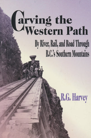 Carving the Western Path: By River, Rail, and Road Through B.C.s Southern Mountains