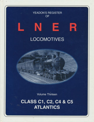 Yeadon's Register of LNER Locomotives, Volume 13 - Class C1, C2, C4 & C5 Atlantics