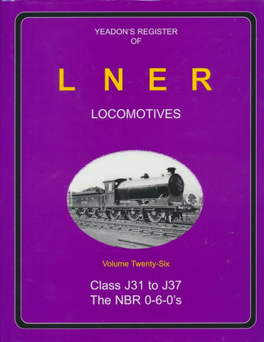 Yeadon's Register of LNER Locomotives, Volume 26 - Class J31 to J37 The NBR 0-6-0s