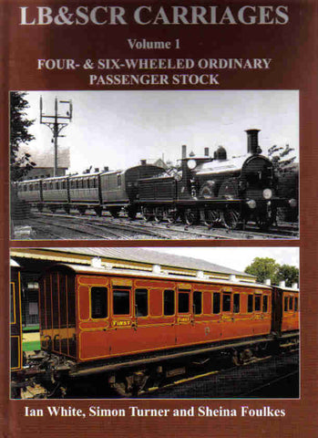 LB & SCR Carriages: Volume 1 - Four and Six Wheeled Ordinary Passenger Stock