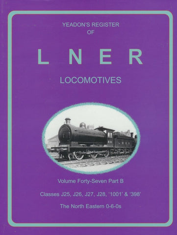 Yeadon's Register of LNER Locomotives, Volume 47B - Classes J25, J26, J27 ,J28, 1001 & 398 The North Eastern 0-6-0s