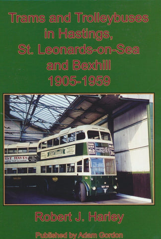 Trams and Trolleybuses in Hastings, St Leonards-on-Sea and Bexhill 1905-1959 .