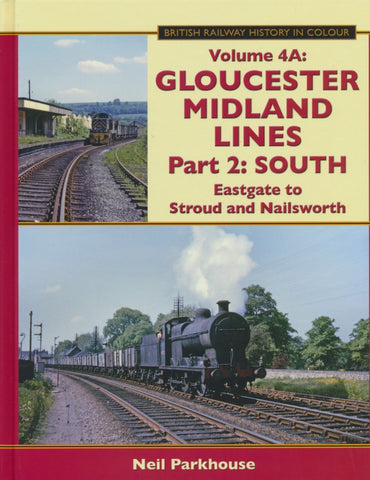 Gloucester Midland Lines Part 2 : South - Eastgate to Stroud & Nailsworth (British Railway History in Colour Volume 4A)