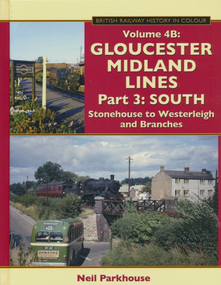 Gloucester Midland Lines Part 3 : South - Stonehouse to Westerleigh & Branches (British Railway History in Colour Volume 4B)