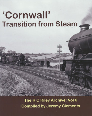 The R C Riley Archive: Volume 6 - Cornwall, Transition From Steam