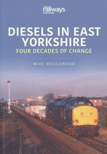 Britain's Railways Series, Volume 11 - Diesels in East Yorkshire: Four Decades of Change